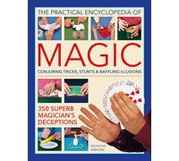 Magic, Practical Encyclopedia of : Conjuring tricks, stunts & baffling illusions: 350 superb magician's deceptions