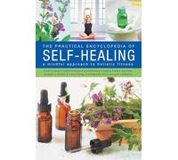 The Practical Encyclopedia of Self-Healing: A Mindful Approach to Holistic Fitness: A Mindful Approach to Holistic Fitness, With: Flower Healing, ... Therapy, Therapeutic Touch, Yoga, Meditation
