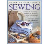 The Practical Encyclopedia of Sewing: A Complete Guide to Sewing, Patchwork and Embroidery