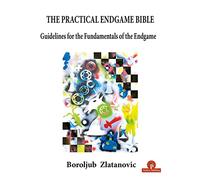 The Practical Endgame Bible: Guidelines for the Fundamentals of the Endgame (Bible Series)