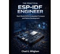 The Practical ESP-IDF Engineer: Real-World ESP32 Embedded Firmware and Native Development: 2 (Precision Engineering)
