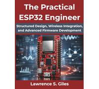 The Practical ESP32 Engineer: Structured Design, Wireless Integration, and Advanced Firmware Development (The Modern Tech Intelligence Series)