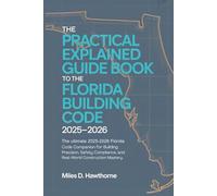 The Practical Explained Guide Book to the Florida Building Code 2025-2026: The Ultimate 2025-2026 Florida Code Companion for Building Precision, Safety Compliance, and Real-World Construction Mastery