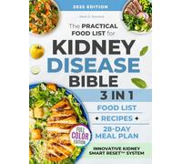 The Practical Food List for Kidney Disease Bible: 3 in 1| A CKD Science-Backed Guide to Enjoy Easy-To-Make, Tasty Meals, Eat Full Portions & Stick To a Flexible 28-Day Diet Plan Without Starving