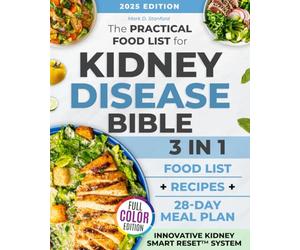 The Practical Food List for Kidney Disease Bible: 3 in 1| A CKD Science-Backed Guide to Enjoy Easy-To-Make, Tasty Meals, Eat Full Portions & Stick To a Flexible 28-Day Diet Plan Without Starving
