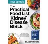 The Practical Food List for Kidney Disease Bible: Your Complete Food List and Meal Plan to Easily Manage Sodium, Potassium, and Phosphorus with Flavorful, Satisfying Recipes