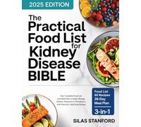 The Practical Food List for Kidney Disease Bible: Your Complete Food List and Meal Plan to Easily Manage Sodium, Potassium, and Phosphorus with Flavorful, Satisfying Recipes
