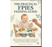 THE PRACTICAL FPIES FEEDING GUIDE: Safe First Foods, Food Introduction Charts, Meal Planning, Elimination Strategies, and Everyday Support for Parents of Babies with FPIES