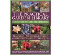 The Practical Garden Library: Four Step-by-step Handbooks: Planning, Planting, Pruning, Basic Gardening Techniques: Four How-To Books with 3,400 Photographs and Illustrations