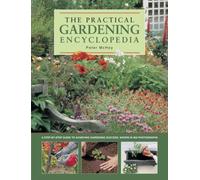 The Practical Gardening Encyclopedia : A Step-by-Step Guide to Achieving Gardening Success, Shown in 950 Photographs