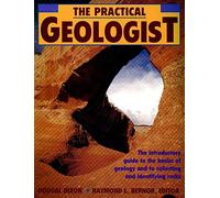 The Practical Geologist: The Introductory Guide to the Basics of Geology and to Collecting and Identifying Rocks