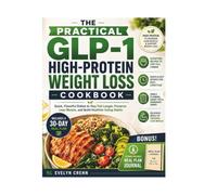 The Practical GLP-1 High-Protein Weight Loss Cookbook: Quick, Flavorful Dishes to Stay Full Longer, Preserve Lean Muscle, and Build Healthier Eating Habits | Includes a 30-Day Meal Plan