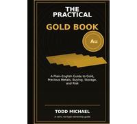 The Practical Gold Book: A Plain-English Guide to Gold, Precious Metals, Buying, Storage, and Risk