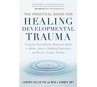 The Practical Guide for Healing Developmental Trauma: Using the NeuroAffective Relational Model to Address Adverse Childhood Experiences and Resolve Complex Trauma