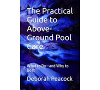 The Practical Guide to Above-Ground Pool Care: What to Do-and Why to Do It