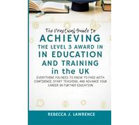 The Practical Guide to Achieving the Level 3 Award in Education and Training in the UK: Everything You Need to Know to Pass with Confidence, Start Teaching, and Advance Your Career in Further