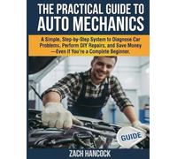 The Practical Guide to Auto Mechanics: A Simple, Step-by-Step System to Diagnose Car Problems, Perform DIY Repairs, and Save Money-Even If You’re a ... Beginner (STRESS-FREE INSTRUCTIONAL HANDBOOK)