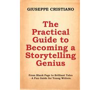 The Practical Guide to Becoming a Storytelling Genius: From Blank Page to Brilliant Tales - A Fun Guide for Young Writers.