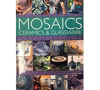 The Practical Guide to Crafting with Mosaics, Ceramics and Glassware: 150 Easy-to-make, Original and Stylish Projects for Home and Garden Using ... Shown in 700 Step-by-step Colour Photographs