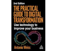 The Practical Guide to Digital Transformation: Use Technology to Improve Your Business
