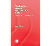 The Practical Guide to Documentary Editing: Techniques for TV and Film