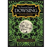 Dowsing, The Practical Guide to: How to harness the earth's energies for health and healing, with 150 step-by-step photographs