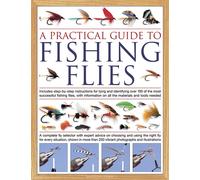 The Practical Guide to Fishing Flies : Includes step-by-step instructions for tying and identifying over 100 of the most successful flishing flies, with information on all the materials and tools need