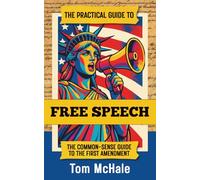 The Practical Guide to Free Speech: The Common-sense Guide to The First Amendment: 4