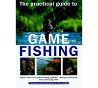 The Practical Guide to Game Fishing: Expert Advice on Game Fish, Casting Techniques, Flies and Fly Tying