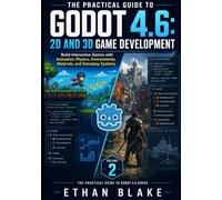 THE PRACTICAL GUIDE TO GODOT 4.6: 2D AND 3D GAME DEVELOPMENT: Build Interactive Games with Animation, Physics, Environments, Materials, and Gameplay Systems: 2