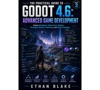 THE PRACTICAL GUIDE TO GODOT 4.6: ADVANCED GAME DEVELOPMENT: Explore Multiplayer, Optimization, Shaders, Procedural Systems, Rendering, and Game Publishing: 3