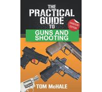 The Practical Guide to Guns and Shooting, Handgun Edition: What you need to know to choose, buy, shoot, and maintain a handgun. (Practical Shooting Guides)