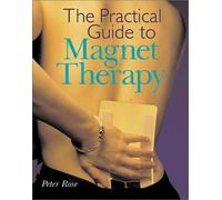 The Practical Guide to Magnet Therapy