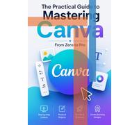The Practical Guide to Mastering Canva: From Zero to Pro | Create Stunning Designs for Social Media, Business, Marketing & Branding (التجارة الإلكترونية)