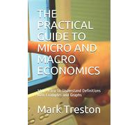 THE PRACTICAL GUIDE TO MICRO AND MACRO ECONOMICS: 300 + Easy to Understand Definitions with Examples and Graphs: 2
