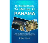 The Practical Guide To Moving To Panama: Visas, the Pensionado Program, Cost of Living, Banking, Healthcare, Housing, and Everyday Life for Expats and Retirees