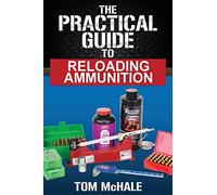 The Practical Guide to Reloading Ammunition: Learn the easy way to reload your own rifle and pistol cartridges: 3 (Practical Guides)