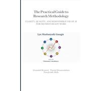 The Practical Guide to Research Methodology: Clarity, Quality, and Responsible Use of AI for Decision Ready Work