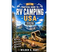 THE PRACTICAL GUIDE TO RV CAMPING USA 2026: Navigate Like a Pro with Expert Tips on Safe RV Campgrounds, Boondocking, Scenic Drives, National Park Adventures, and Easy-to-Follow Road Trip Itineraries