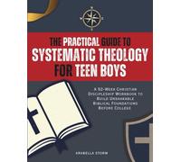 The Practical Guide to Systematic Theology for Teen Boys: A 52-W hristian Discipleship Workbook to Build Unshakable Biblical Foundations Before College