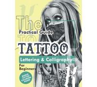 The Practical Guide to Tattoo Lettering & Calligraphy For Beginners: A comprehensive guide to more traditional calligraphy tattoo and hand-lettering ... Practice Pages, and Projects / ART 3
