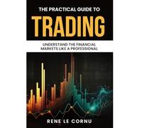 The Practical Guide to Trading: Understand the Financial Markets like a Professional (Traders Pathway)