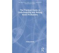 The Practical Guide to Understanding and Raising Hotel Profitability (The Practical Guide to Events and Hotel Management Series)