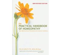 The Practical Handbook of Homeopathy: Safe, Effective Home Prescriptions for Common Conditions
