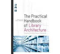 The Practical Handbook of Library Architecture: Creating Building Spaces That Work