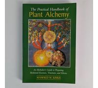 The Practical Handbook of Plant Alchemy: Herbalist'S Guide to Preparing Medicinal Essences, Tinctures and Elixirs