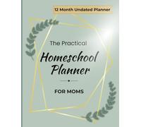 The Practical Homeschool Planner for Moms: 12 Month Lesson Planning, Attendance, and Record Keeping All in One Place