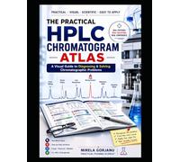 THE PRACTICAL HPLC CHROMATOGRAM ATLAS: A Visual Guide to Diagnosing & Solving Chromatographic Problems (Practical Pharma Science™ - Applied Knowledge for Pharma Professionals)