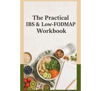 The Practical IBS and Low FODMAP Workbook: More Than 200 Foods, 30 Everyday Recipes, a 7 Day Meal Plan, and Guided Symptom and Reintroduction Trackers