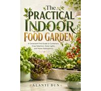The Practical Indoor Food Garden: A Constraint-First Guide to Containers, Crop Selection, Grow Lights, and Home Hydroponics